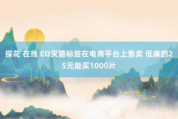 探花 在线 EO灭菌标签在电商平台上售卖 低廉的25元能买1000片
